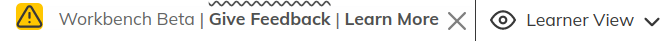 screencapture of pre-beta alert box on a Workbench site with a yellow caution icon followed by the text "Workbench Beta | Give Feedback | Learn More". The "give feedback" and "learn more" are links in bold.