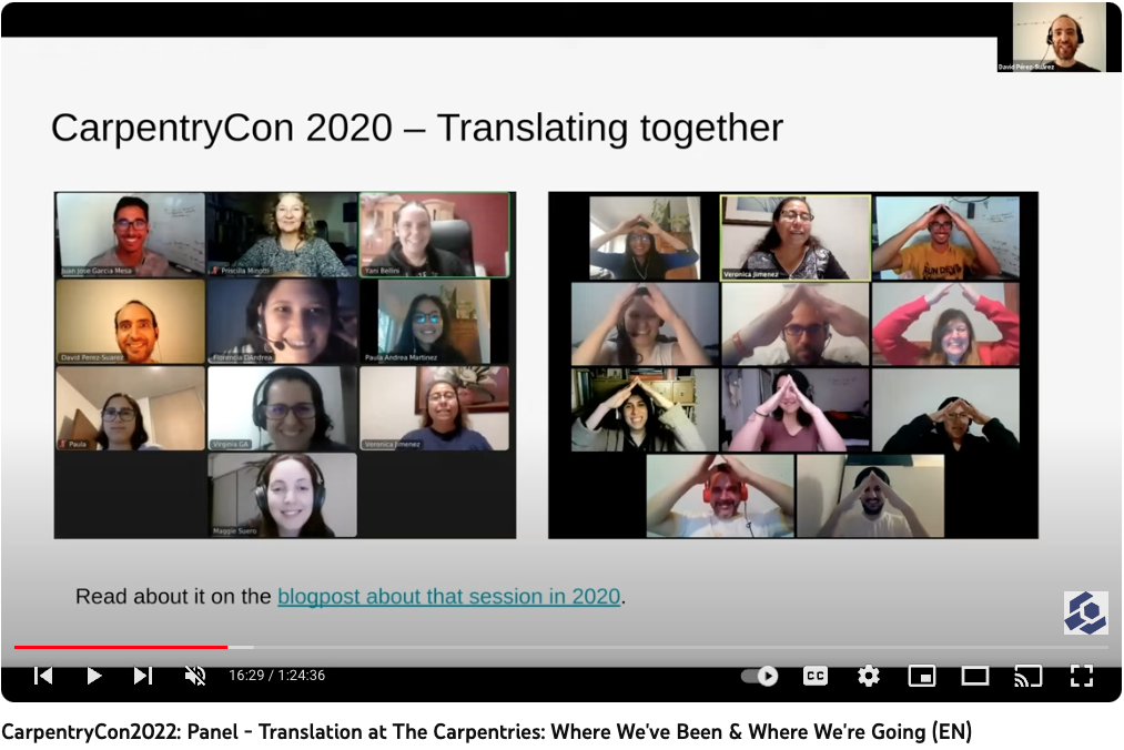 Screenshot image of a Zoom video recording uploaded to YouTube with the title “CapentryCon 2022: Panel - Translation at The Carpentries: Where We’ve Been &amp; Where We’re Going (EN).” The presenter, David Perez-Suarez, is shown in the top right corner of the image. The slide being presented is titled “CarpentryCon 2020 - Translating together” and references the blog post. It includes screenshots of participants from two Zoom meetings. The one on the left includes ten individuals and the one on the right includes eleven individuals with their hands raised to just above their heads to form a triangle.